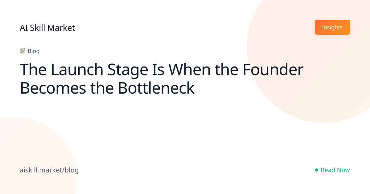 The Launch Stage Is When the Founder Becomes the Bottleneck - AI Skill ...
