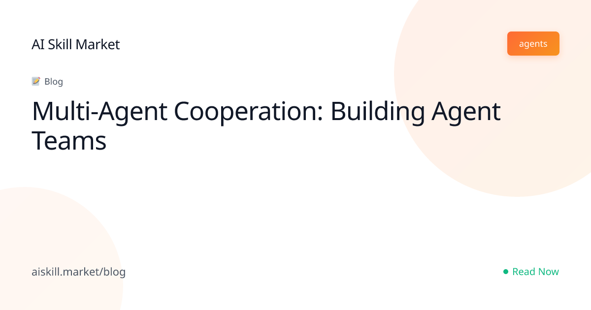Multi-Agent Cooperation: Building Agent Teams - AI Skill Market Blog ...