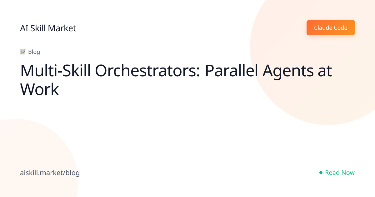 Multi-Skill Orchestrators: Parallel Agents at Work - AI Skill Market ...