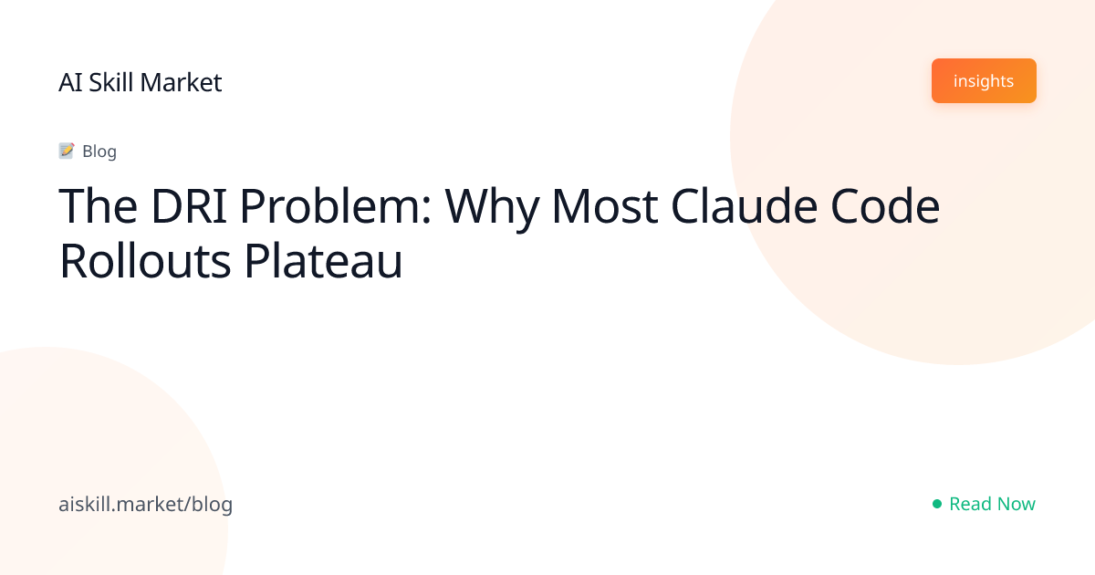 The DRI Problem: Why Most Claude Code Rollouts Plateau - AI Skill ...
